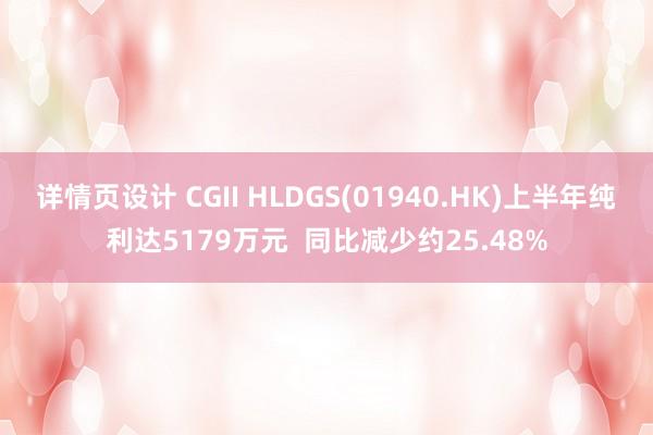 详情页设计 CGII HLDGS(01940.HK)上半年纯利达5179万元  同比减少约25.48%