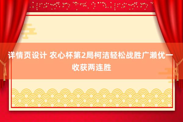 详情页设计 农心杯第2局柯洁轻松战胜广濑优一 收获两连胜